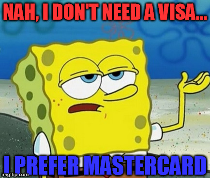 NAH, I DON'T NEED A VISA... I PREFER MASTERCARD | made w/ Imgflip meme maker