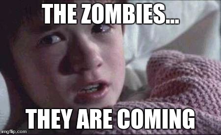 I See Dead People Meme | THE ZOMBIES... THEY ARE COMING | image tagged in memes,i see dead people | made w/ Imgflip meme maker