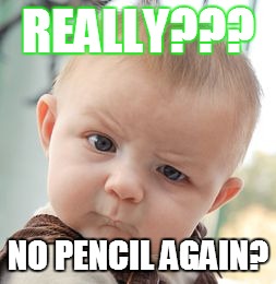 Skeptical Baby Meme | REALLY??? NO PENCIL AGAIN? | image tagged in memes,skeptical baby | made w/ Imgflip meme maker