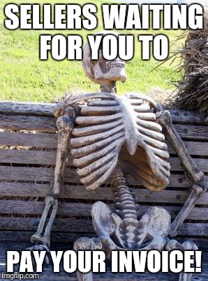 Waiting Skeleton | SELLERS WAITING FOR YOU TO; PAY YOUR INVOICE! | image tagged in memes,waiting skeleton | made w/ Imgflip meme maker