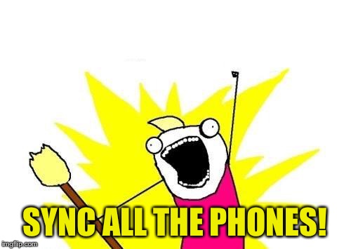 X All The Y Meme | SYNC ALL THE PHONES! | image tagged in memes,x all the y | made w/ Imgflip meme maker