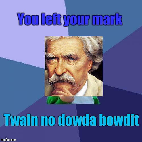 Success Kid Meme | You left your mark Twain no dowda bowdit | image tagged in memes,success kid | made w/ Imgflip meme maker