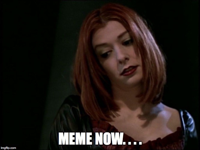 Vampire Willow | MEME NOW. . . . | image tagged in vampire willow | made w/ Imgflip meme maker
