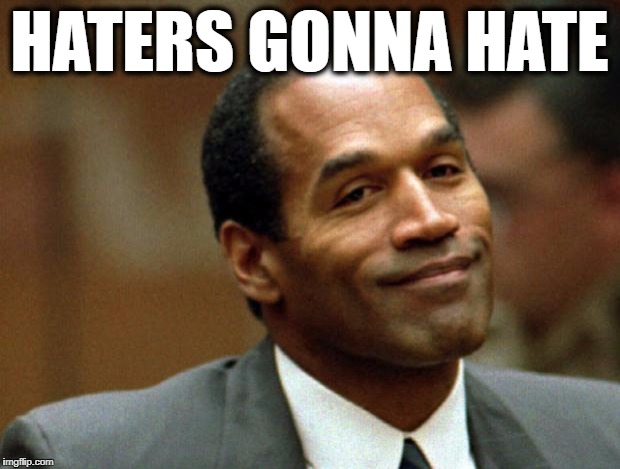 I'm one of THE VERY FEW people who believe O.J. is innocent | HATERS GONNA HATE | image tagged in oj simpson smiling | made w/ Imgflip meme maker