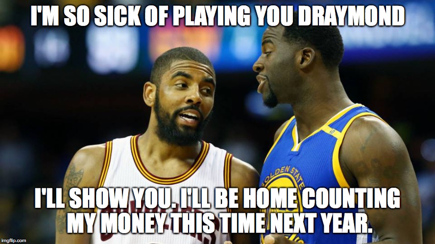 I'M SO SICK OF PLAYING YOU DRAYMOND; I'LL SHOW YOU. I'LL BE HOME COUNTING MY MONEY THIS TIME NEXT YEAR. | made w/ Imgflip meme maker