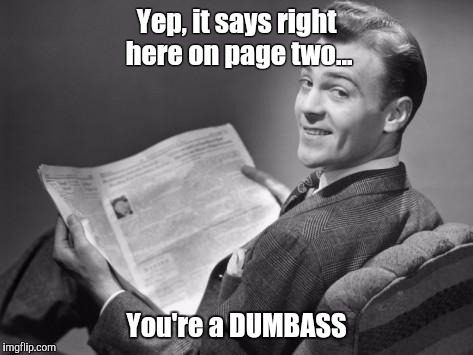 Breaking News | Yep, it says right here on page two... You're a DUMBASS | image tagged in 50's newspaper,dumbass | made w/ Imgflip meme maker
