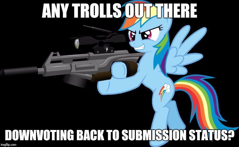 I saw this happen to two of Octavia_Melody's latest memes | ANY TROLLS OUT THERE; DOWNVOTING BACK TO SUBMISSION STATUS? | image tagged in gunning rainbow dash,memes,trolls,downvote | made w/ Imgflip meme maker
