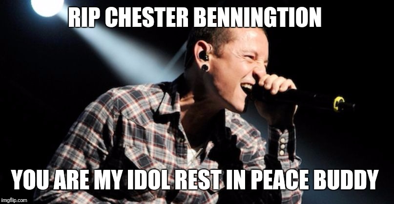 linkin park crawling | RIP CHESTER BENNINGTION; YOU ARE MY IDOL REST IN PEACE BUDDY | image tagged in linkin park crawling | made w/ Imgflip meme maker
