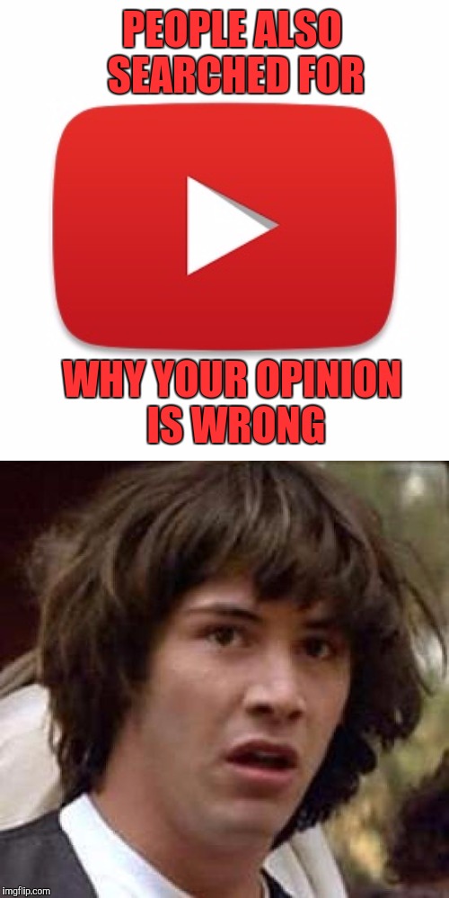PEOPLE ALSO SEARCHED FOR WHY YOUR OPINION IS WRONG | made w/ Imgflip meme maker