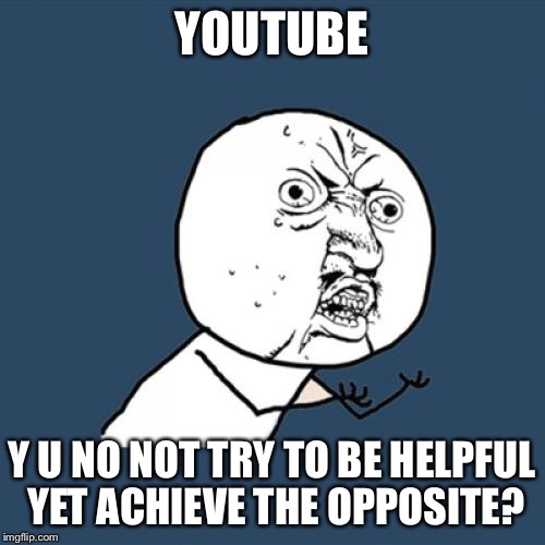 Y U No Meme | YOUTUBE Y U NO NOT TRY TO BE HELPFUL YET ACHIEVE THE OPPOSITE? | image tagged in memes,y u no | made w/ Imgflip meme maker