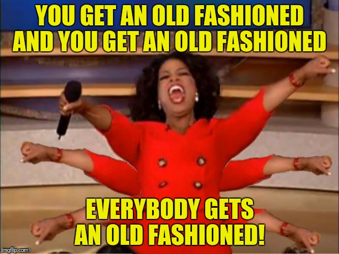 Early in her career, Oprah finds the key to success | YOU GET AN OLD FASHIONED AND YOU GET AN OLD FASHIONED; EVERYBODY GETS AN OLD FASHIONED! | image tagged in oprah you get a,old fashioned | made w/ Imgflip meme maker