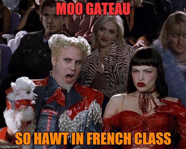 Mugatu So Hot Right Now Meme | MOO GATEAU SO HAWT IN FRENCH CLASS | image tagged in memes,mugatu so hot right now | made w/ Imgflip meme maker