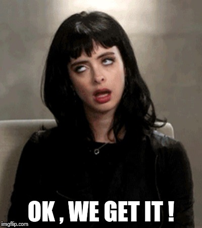 OK , WE GET IT ! | image tagged in kristen ritter | made w/ Imgflip meme maker