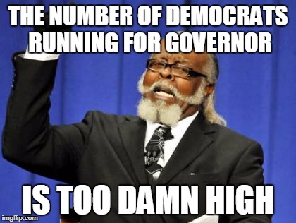 Too Damn High Meme | THE NUMBER OF DEMOCRATS RUNNING FOR GOVERNOR; IS TOO DAMN HIGH | image tagged in memes,too damn high | made w/ Imgflip meme maker