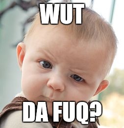 Skeptical Baby | WUT; DA FUQ? | image tagged in memes,skeptical baby | made w/ Imgflip meme maker
