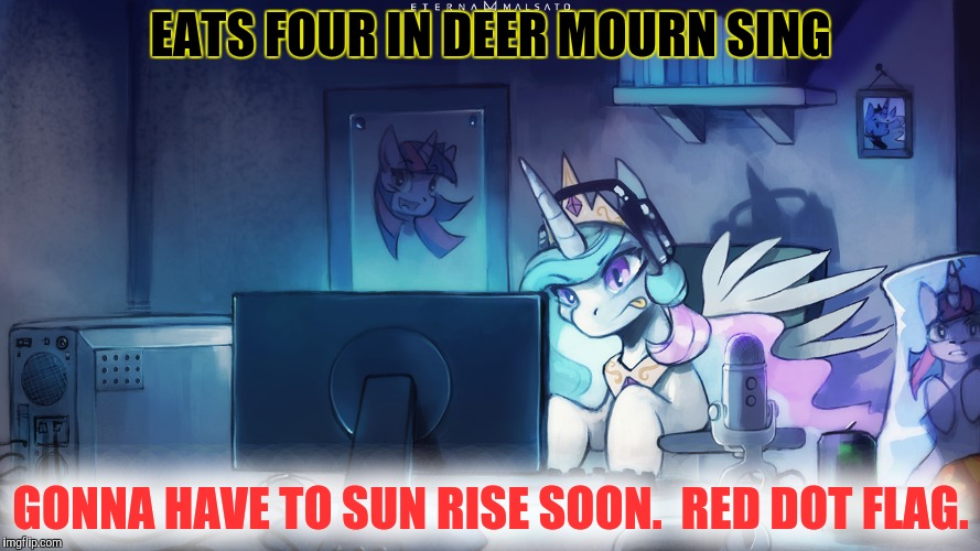 Diss is my mane | EATS FOUR IN DEER MOURN SING; GONNA HAVE TO SUN RISE SOON.  RED DOT FLAG. | image tagged in eminem,white trash,talking,gamer girl,mlp wtf,celestia | made w/ Imgflip meme maker