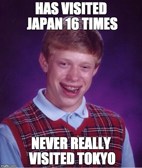 Bad Luck Brian Meme | HAS VISITED JAPAN 16 TIMES; NEVER REALLY VISITED TOKYO | image tagged in memes,bad luck brian | made w/ Imgflip meme maker
