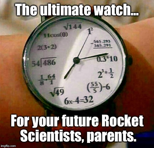 This Was BEGGING To Be Memed... | The ultimate watch... For your future Rocket Scientists, parents. | image tagged in memes,kids,math,funny | made w/ Imgflip meme maker