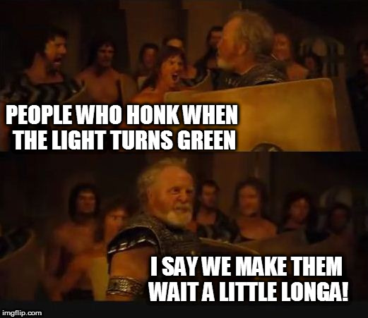 Rude Drivers Can Wait | PEOPLE WHO HONK WHEN THE LIGHT TURNS GREEN; I SAY WE MAKE THEM WAIT A LITTLE LONGA! | image tagged in troy speech a little longa,funny memes,asshole driver | made w/ Imgflip meme maker