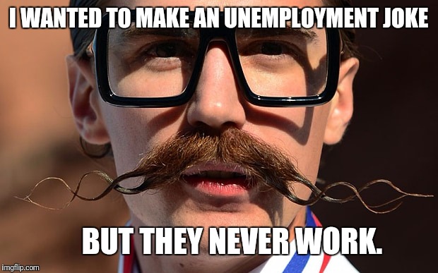 Check out my Artwork Brah | I WANTED TO MAKE AN UNEMPLOYMENT JOKE; BUT THEY NEVER WORK. | image tagged in hipster,liberals,millennials,unemployed,poor | made w/ Imgflip meme maker