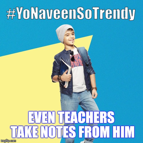 #YoNaveenSoTrendy | EVEN TEACHERS TAKE NOTES FROM HIM | image tagged in yonaveensotrendy | made w/ Imgflip meme maker