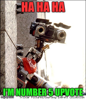 Johnny 5 Short Circuit | HA HA HA; I'M NUMBER 5 UPVOTE | image tagged in johnny 5 short circuit | made w/ Imgflip meme maker