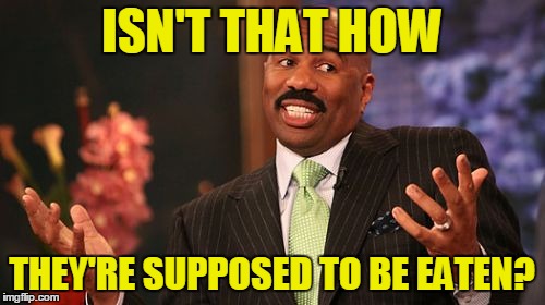 Steve Harvey Meme | ISN'T THAT HOW THEY'RE SUPPOSED TO BE EATEN? | image tagged in memes,steve harvey | made w/ Imgflip meme maker