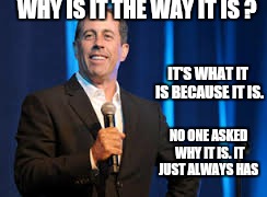                 Cheese is complicated  | WHY IS IT THE WAY IT IS ? IT'S WHAT IT IS BECAUSE IT IS. NO ONE ASKED WHY IT IS.
IT JUST ALWAYS HAS | image tagged in memes,jerry seinfeld,funny,cheese | made w/ Imgflip meme maker
