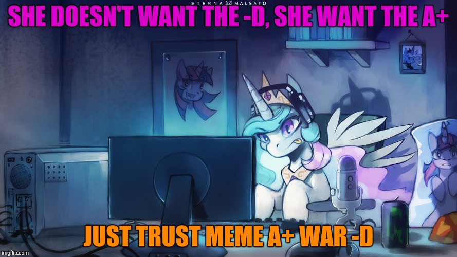 SHE DOESN'T WANT THE -D, SHE WANT THE A+ JUST TRUST MEME A+ WAR -D | made w/ Imgflip meme maker