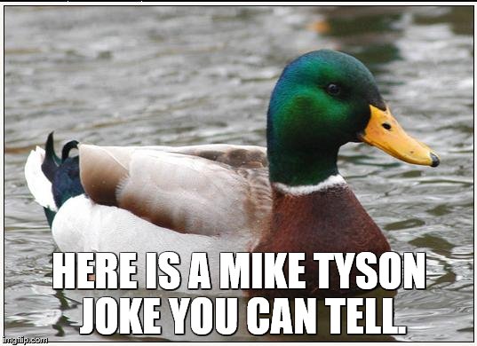 HERE IS A MIKE TYSON JOKE YOU CAN TELL. | made w/ Imgflip meme maker