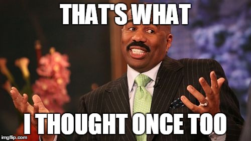 Steve Harvey Meme | THAT'S WHAT I THOUGHT ONCE TOO | image tagged in memes,steve harvey | made w/ Imgflip meme maker