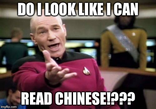 Picard Wtf Meme | DO I LOOK LIKE I CAN READ CHINESE!??? | image tagged in memes,picard wtf | made w/ Imgflip meme maker