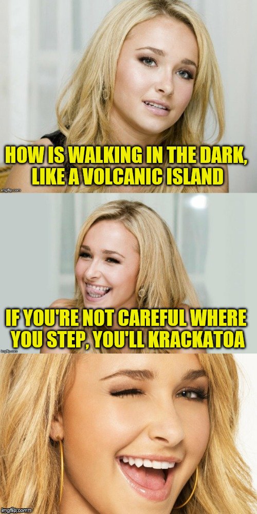Bad Pun Hayden Panettiere (A TammyFaye Template) | HOW IS WALKING IN THE DARK, LIKE A VOLCANIC ISLAND; IF YOU'RE NOT CAREFUL WHERE YOU STEP, YOU'LL KRACKATOA | image tagged in bad pun hayden panettiere | made w/ Imgflip meme maker