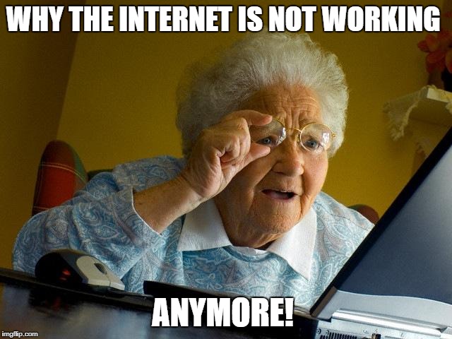 Grandma Finds The Internet Meme | WHY THE INTERNET IS NOT WORKING; ANYMORE! | image tagged in memes,grandma finds the internet | made w/ Imgflip meme maker