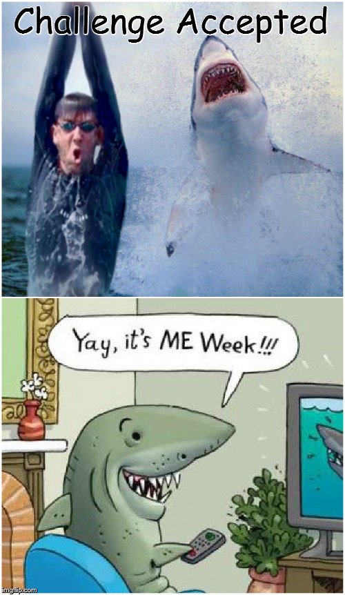 Shark Week Challenge Accepted | Challenge Accepted | image tagged in michael phelps,shark week | made w/ Imgflip meme maker