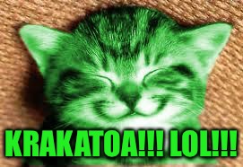 happy RayCat | KRAKATOA!!! LOL!!! | image tagged in happy raycat | made w/ Imgflip meme maker