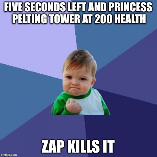 Success Kid | FIVE SECONDS LEFT AND PRINCESS PELTING TOWER AT 200 HEALTH; ZAP KILLS IT | image tagged in memes,success kid | made w/ Imgflip meme maker