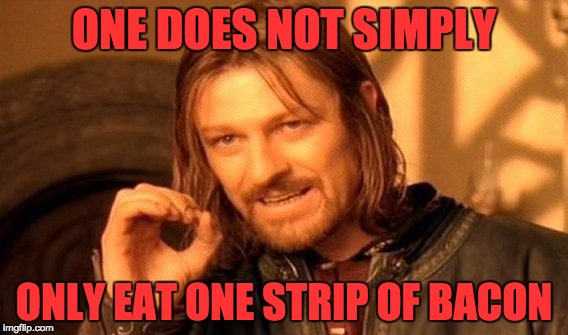 ヤムベーコン | ONE DOES NOT SIMPLY; ONLY EAT ONE STRIP OF BACON | image tagged in memes,one does not simply | made w/ Imgflip meme maker