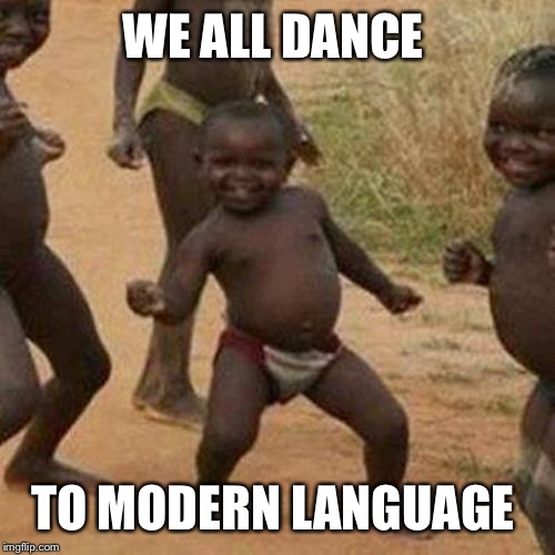 Third World Success Kid Meme | WE ALL DANCE TO MODERN LANGUAGE | image tagged in memes,third world success kid | made w/ Imgflip meme maker