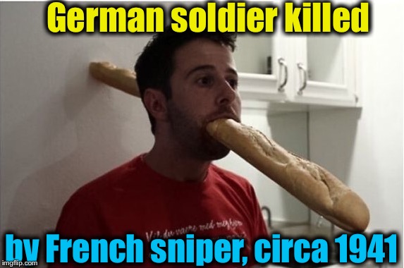 Beware of the baguettes! | German soldier killed; by French sniper, circa 1941 | image tagged in french sniper/baguette,memes,evilmandoevil,dashhopes,funny,repost | made w/ Imgflip meme maker