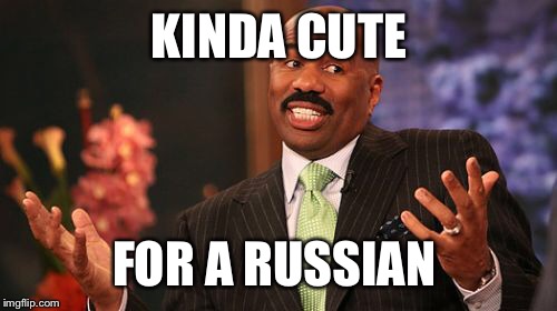 Steve Harvey Meme | KINDA CUTE FOR A RUSSIAN | image tagged in memes,steve harvey | made w/ Imgflip meme maker