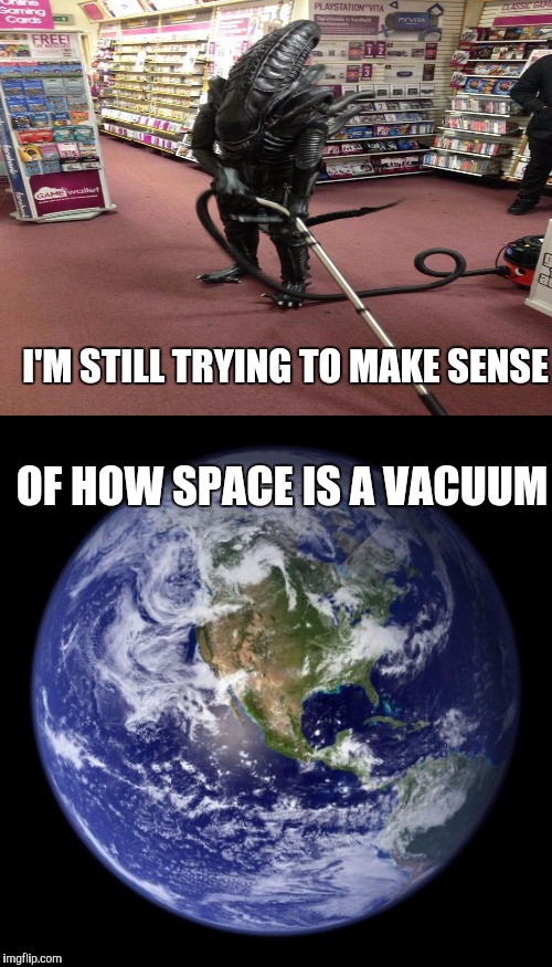 I'M STILL TRYING TO MAKE SENSE OF HOW SPACE IS A VACUUM | made w/ Imgflip meme maker