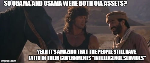 SO OBAMA AND OSAMA WERE BOTH CIA ASSETS? YEAH IT'S AMAZING THAT THE PEOPLE STILL HAVE FAITH IN THEIR GOVERNMENTS "INTELLIGENCE SERVICES" | made w/ Imgflip meme maker