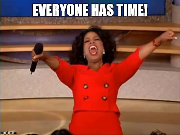 Orgasms | EVERYONE HAS TIME! | image tagged in memes,oprah you get a,books,sex,orgasm,nsfw | made w/ Imgflip meme maker