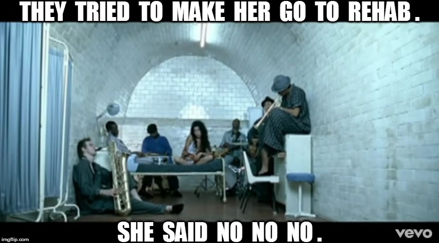 They tried to make her go to rehab. | THEY  TRIED  TO  MAKE  HER  GO  TO  REHAB . SHE  SAID  NO  NO  NO . | image tagged in any winehouse,rehab | made w/ Imgflip meme maker