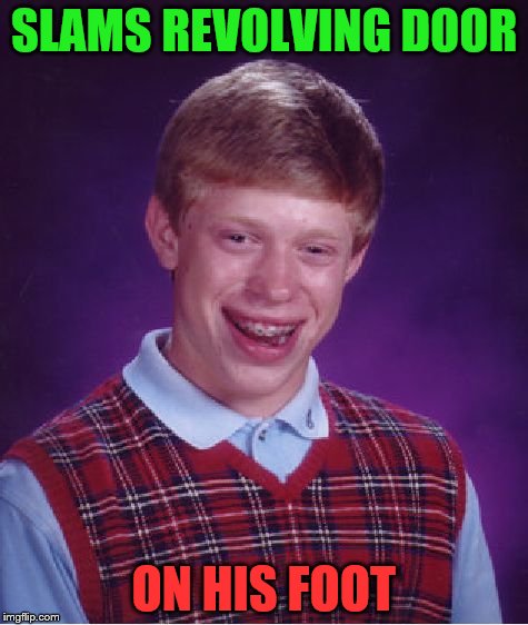 Bad Luck Brian Meme | SLAMS REVOLVING DOOR ON HIS FOOT | image tagged in memes,bad luck brian | made w/ Imgflip meme maker