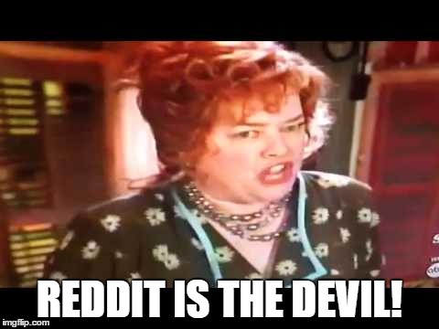 REDDIT IS THE DEVIL! | made w/ Imgflip meme maker