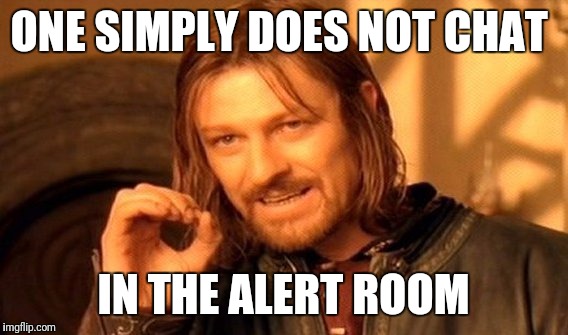 One Does Not Simply | ONE SIMPLY DOES NOT CHAT; IN THE ALERT ROOM | image tagged in memes,one does not simply | made w/ Imgflip meme maker