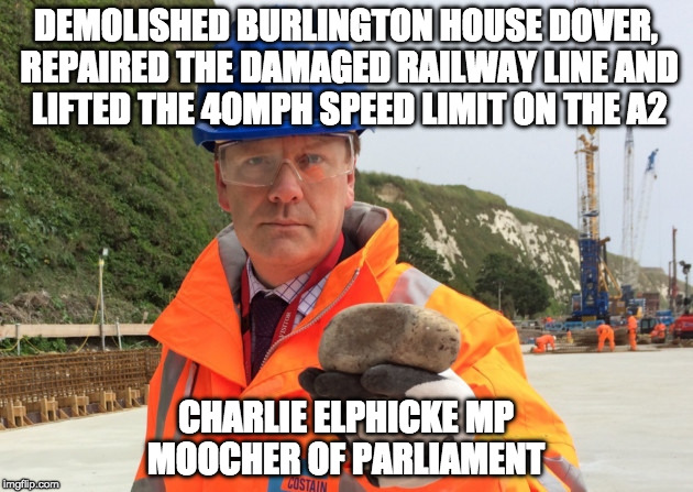 Moocher | DEMOLISHED BURLINGTON HOUSE DOVER, REPAIRED THE DAMAGED RAILWAY LINE AND LIFTED THE 40MPH SPEED LIMIT ON THE A2; CHARLIE ELPHICKE MP MOOCHER OF PARLIAMENT | image tagged in charlie elphicke mp | made w/ Imgflip meme maker