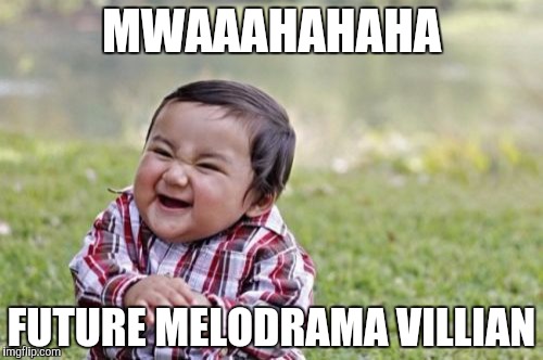 Evil Toddler Meme | MWAAAHAHAHA; FUTURE MELODRAMA VILLIAN | image tagged in memes,evil toddler | made w/ Imgflip meme maker